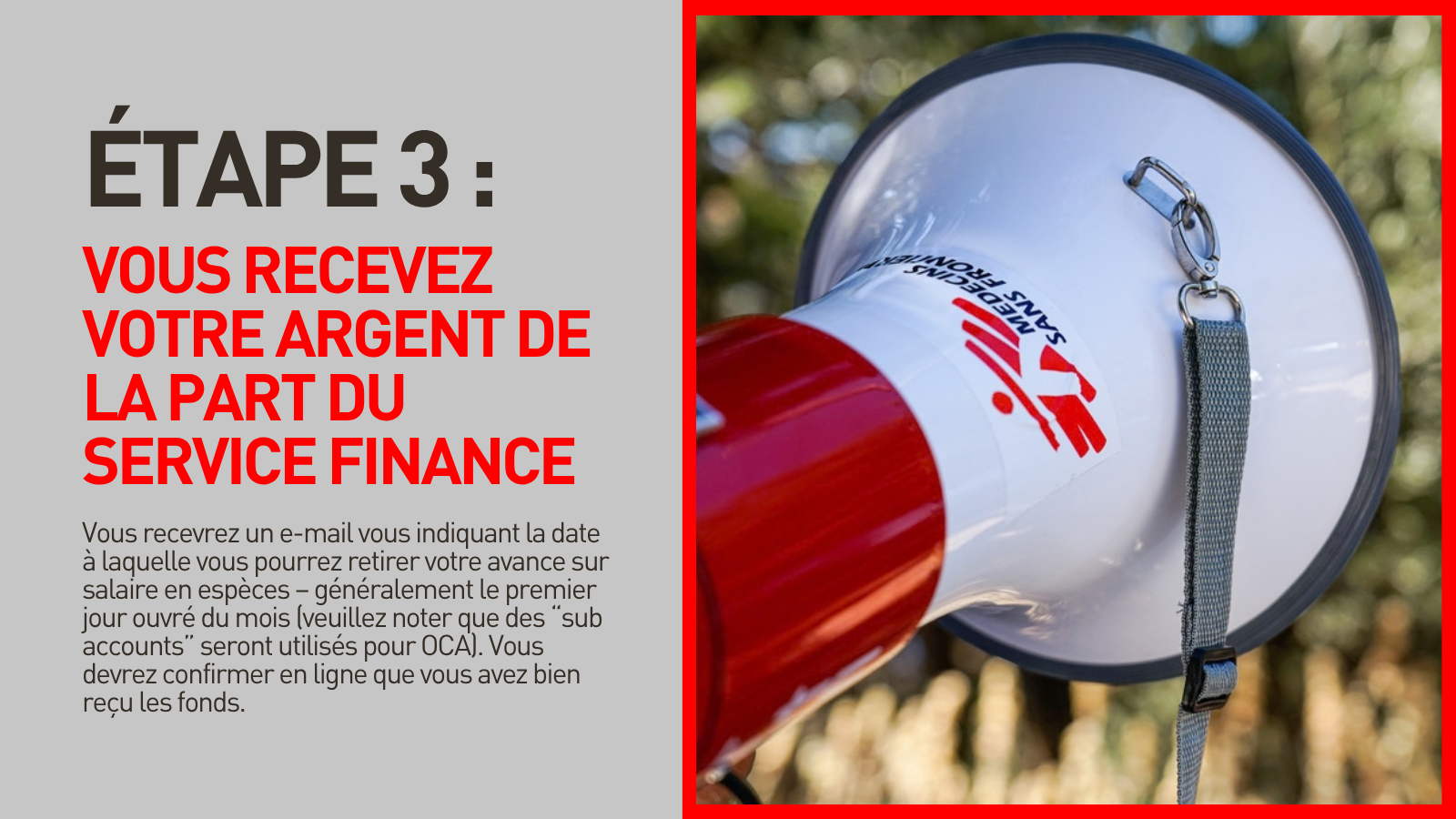 Vous recevrez un e-mail vous indiquant la date à laquelle vous pourrez retirer votre avance sur salaire en espèces – généralement le premier jour ouvré du mois (veuillez noter que des “sub accounts” seront utilisés pour OCA). Vous devrez confirmer en ligne que vous avez bien reçu les fonds.