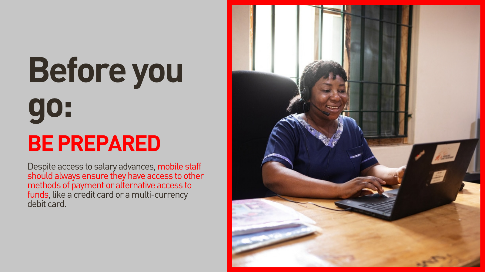 Despite access to salary advances, mobile staff should always ensure they have access to other methods of payment or alternative access to funds, like a credit card or a multi-currency debit card. 